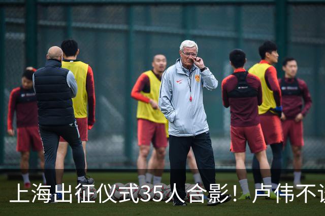 上海出征仪式35人合影！卢伟不谈冲冠以古德温为主，而北控冲8强