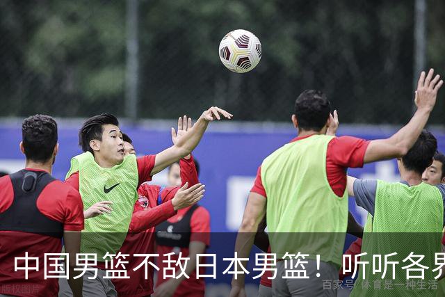 中国男篮不敌日本男篮！听听各界媒体专家怎么说，苏群一针见血