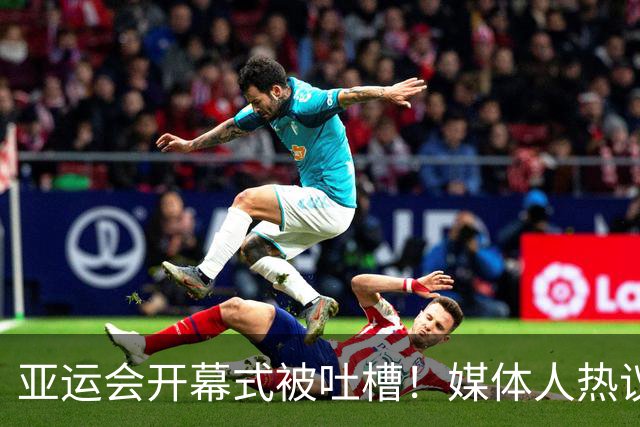 亚运会开幕式被吐槽！媒体人热议：怎么能诡异成这样，无法理解