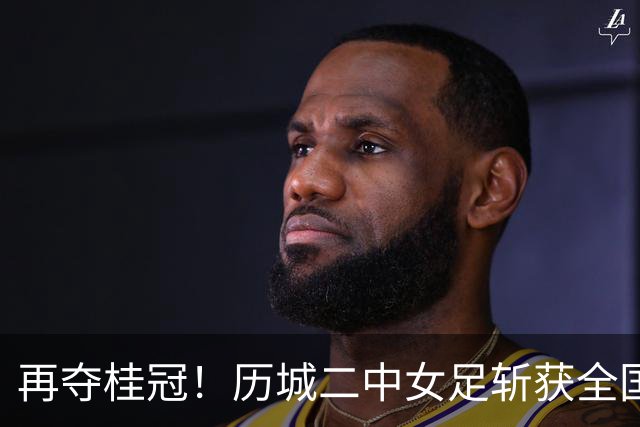 再夺桂冠！历城二中女足斩获全国U14青少年足球邀请赛冠军