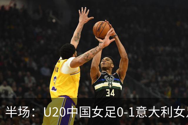 半场：U20中国女足0-1意大利女足，刘晨多次扑救建功