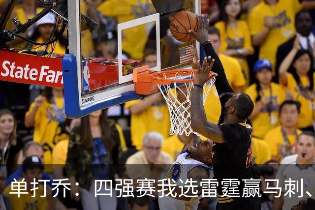 单打乔：四强赛我选雷霆赢马刺、尼克斯胜76人