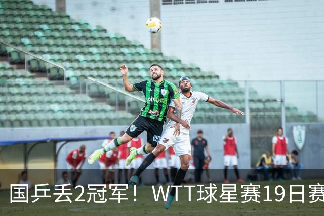 国乒丢2冠军！WTT球星赛19日赛程：周启豪硬刚杜达，王晓彤战桥本，王艺迪一日双赛