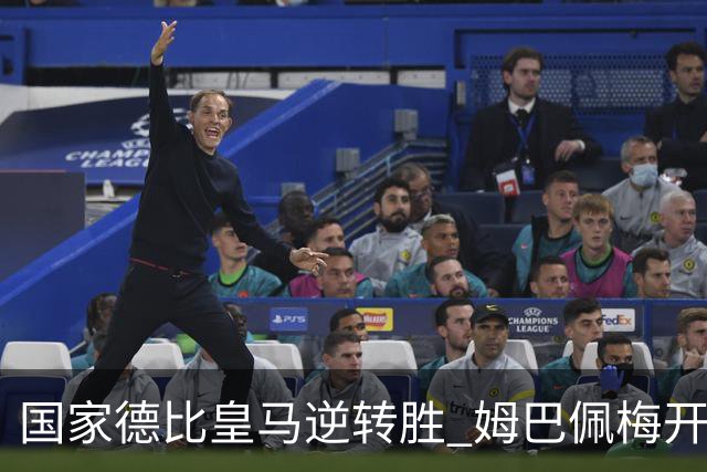 国家德比皇马逆转胜 姆巴佩梅开二度终结巴萨九连胜
