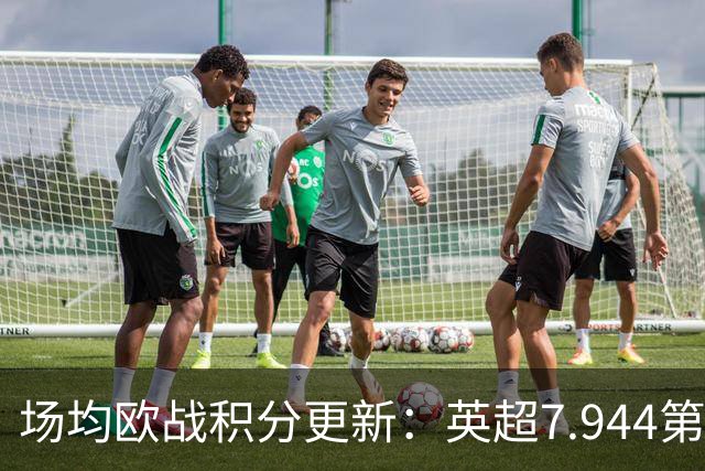 场均欧战积分更新：英超7.944第1，德甲7.285，西甲7.25