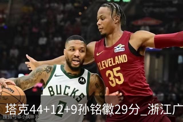 塔克44+12+9孙铭徽29分 浙江广厦双加时险胜山西