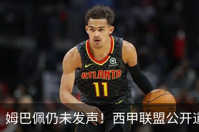 姆巴佩仍未发声！西甲联盟公开道歉：向中国人民表达最诚挚歉意