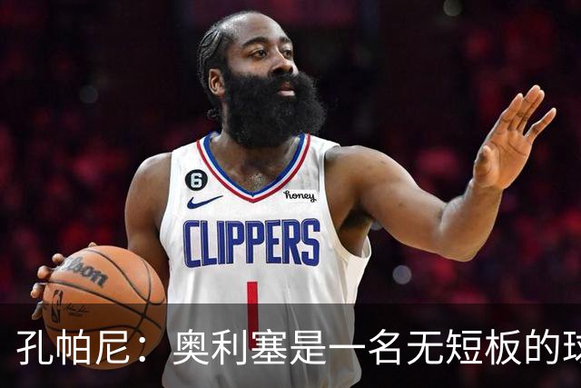 孔帕尼：奥利塞是一名无短板的球员，他一直走在正确的道路上