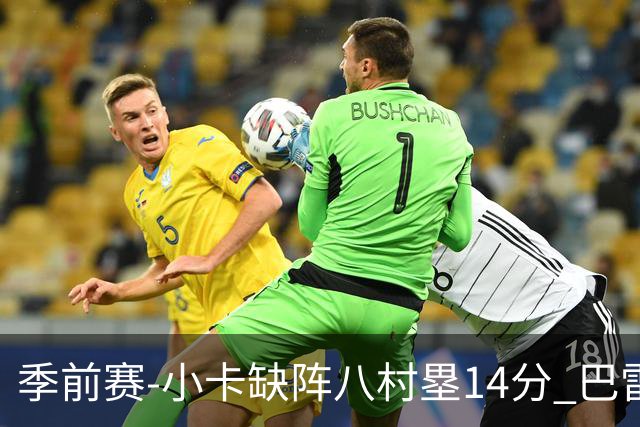 季前赛-小卡缺阵八村塁14分 巴雷特20+5猛龙击败快船