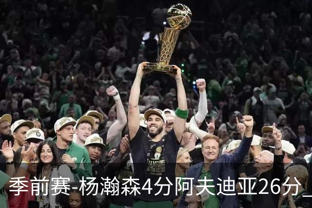 季前赛-杨瀚森4分阿夫迪亚26分 开拓者胜国王