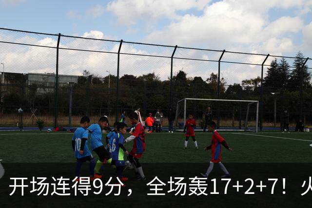 开场连得9分，全场轰17+2+7！火箭主控复出即巅峰，2500万真不贵
