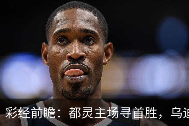 彩经前瞻：都灵主场寻首胜，乌迪内斯三连败后难反弹