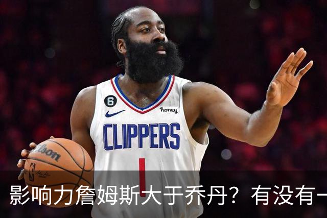 影响力詹姆斯大于乔丹？有没有一种可能，乔丹就是影响力本身