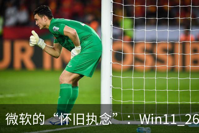 微软的“怀旧执念”：Win11 26H2仍保留Win95内存管理器代码
