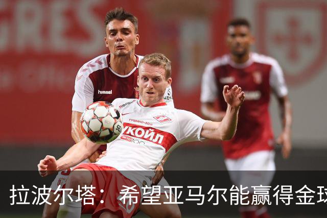 拉波尔塔：希望亚马尔能赢得金球奖 我们踢出了欧洲最好的足球