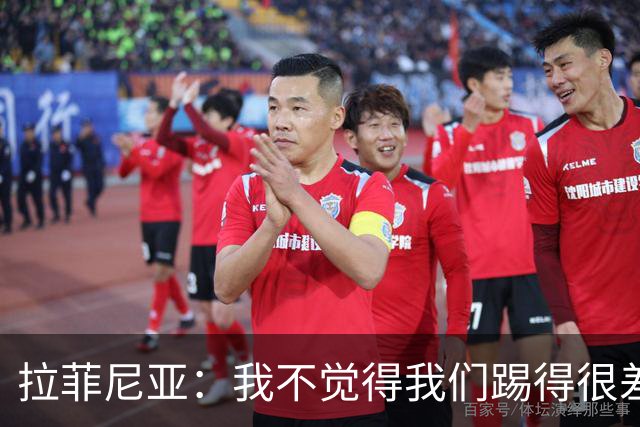 拉菲尼亚：我不觉得我们踢得很差，也不会因此失去信心