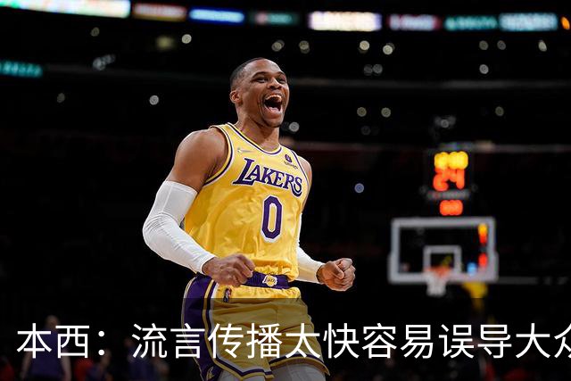本西：流言传播太快容易误导大众 历经伤病折磨但我终于回归赛场