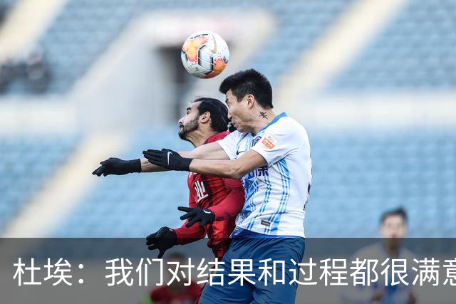 杜埃：我们对结果和过程都很满意，很高兴击败欧洲顶级球队之一