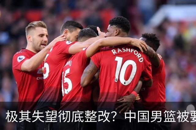 极其失望彻底整改？中国男篮被要求总结失利原因，媒体批苦难叙事