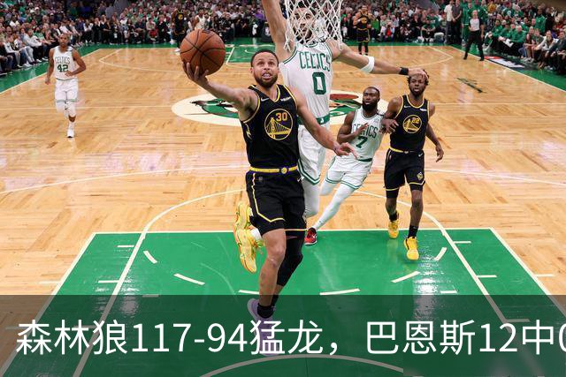 森林狼117-94猛龙，巴恩斯12中0，爱德华兹26分，伦纳德缺阵