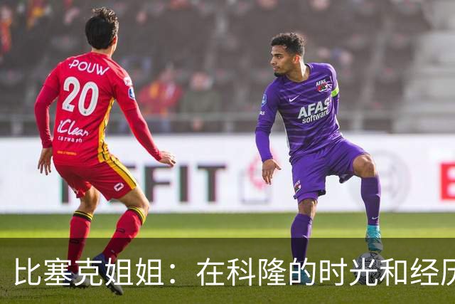 比塞克姐姐：在科隆的时光和经历的挫折塑造了我弟弟