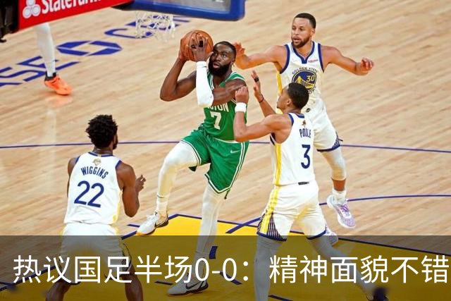 热议国足半场0-0：精神面貌不错；部分球员心态失衡 选人标准是？