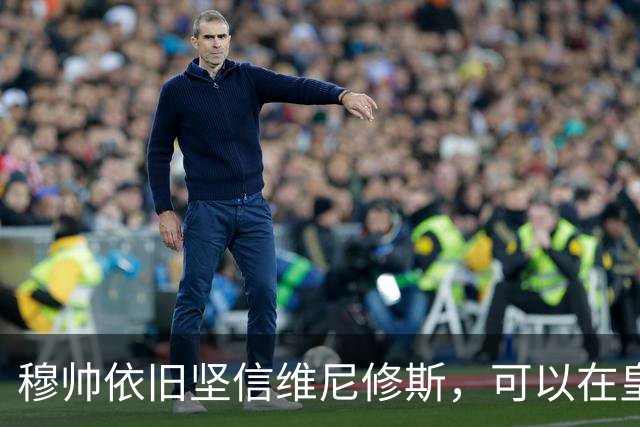 穆帅依旧坚信维尼修斯，可以在皇马，找回巅峰状态