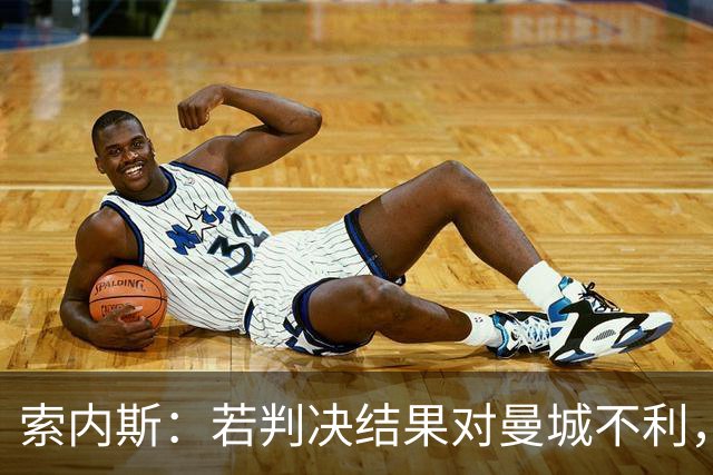 索内斯：若判决结果对曼城不利，他们的辉煌历史将不复存在