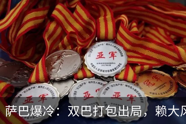 萨巴爆冷：双巴打包出局，赖大风？赖场地？还是年底真太累了？