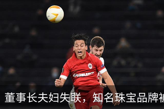 董事长夫妇失联，知名珠宝品牌被列入异常经营，此前被曝多平台网店已清空，有员工称被拖欠工资