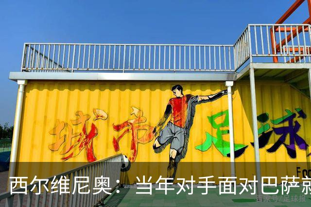 西尔维尼奥：当年对手面对巴萨就像一场噩梦