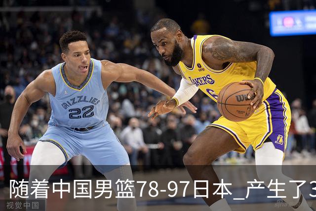 随着中国男篮78-97日本 产生了3个意外和2个事实 郭士强+王俊杰上榜