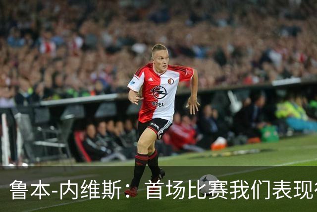 鲁本-内维斯：首场比赛我们表现得很好，C罗的进球总会来的