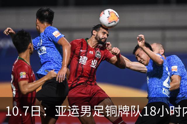 10.7日：亚运男足铜牌队18小时内返程，不参加闭幕式，为何这么急