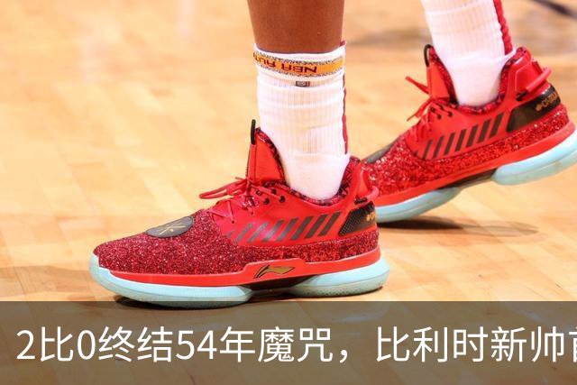 2比0终结54年魔咒，比利时新帅首秀只用了3天