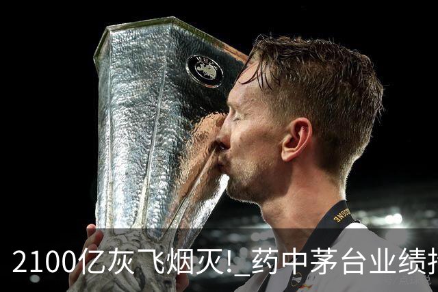 2100亿灰飞烟灭! 药中茅台业绩持续承压，760一粒的片仔癀卖不动了？