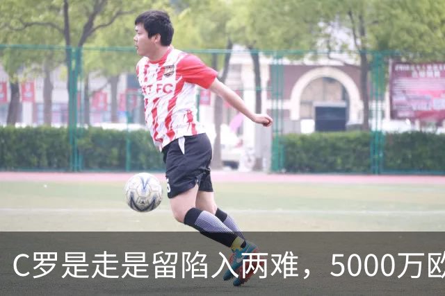 C罗是走是留陷入两难，5000万欧解约金曝光！千球目标还能完成吗？