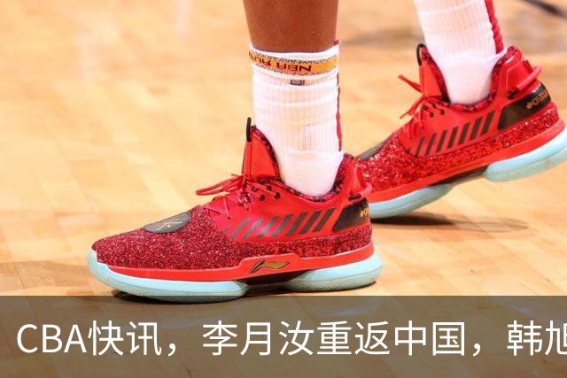 CBA快讯，李月汝重返中国，韩旭奔赴澳大利亚，李梦重新上岗打球！